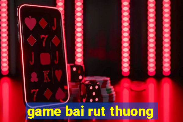 game bai rut thuong