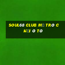 Soul68 Club Mở Trò Chơi Ô Tô