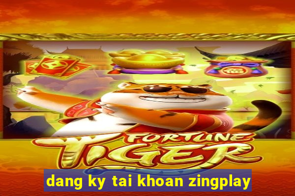 dang ky tai khoan zingplay