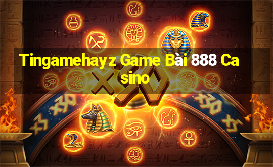 Tingamehayz Game Bài 888 Casino