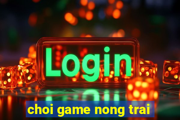 choi game nong trai