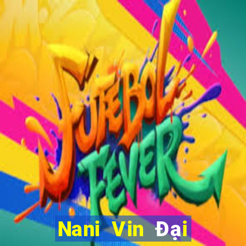 Nani Vin Đại Lý Cấp 1 Game Bài