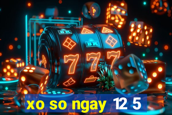 xo so ngay 12 5