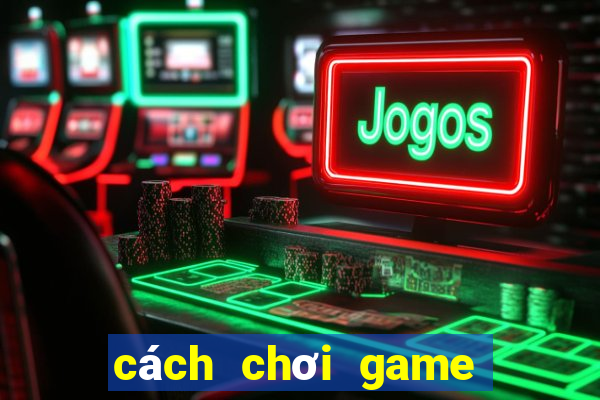 cách chơi game bài trên máy tính