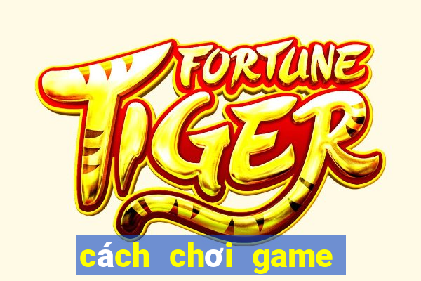 cách chơi game bài trên máy tính