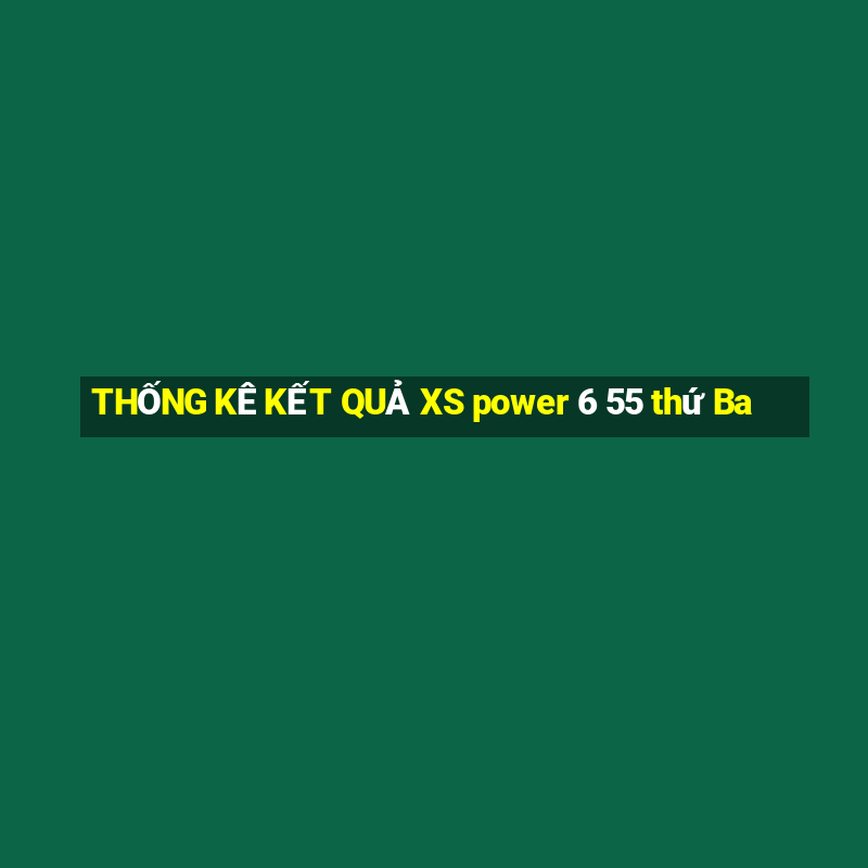 THỐNG KÊ KẾT QUẢ XS power 6 55 thứ Ba