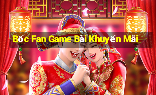 Bốc Fan Game Bài Khuyến Mãi