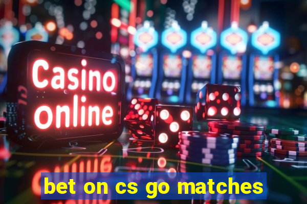 bet on cs go matches