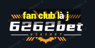 fan club là j