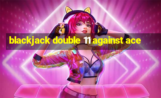 blackjack double 11 against ace