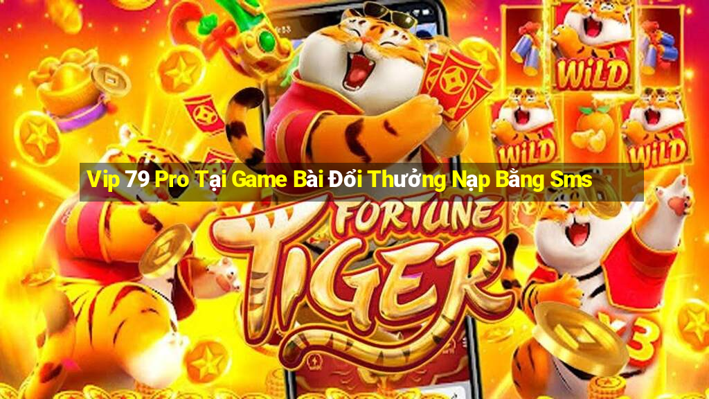 Vip 79 Pro Tại Game Bài Đổi Thưởng Nạp Bằng Sms