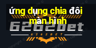 ứng dụng chia đôi màn hình