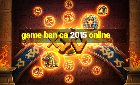 game ban ca 2015 online