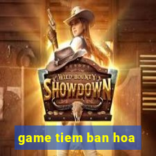 game tiem ban hoa