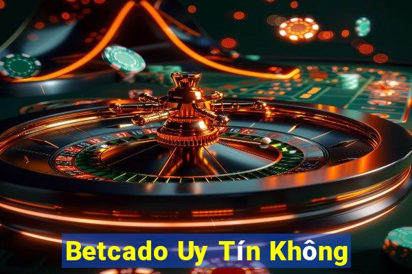 Betcado Uy Tín Không