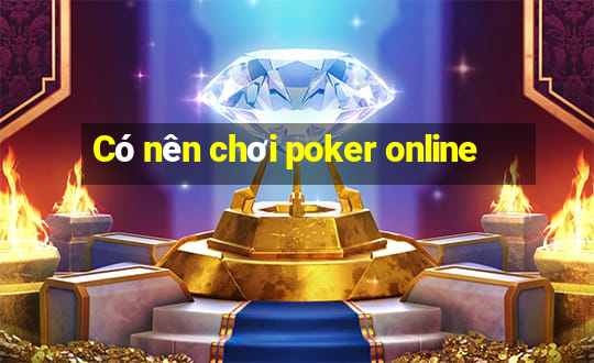 Có nên chơi poker online