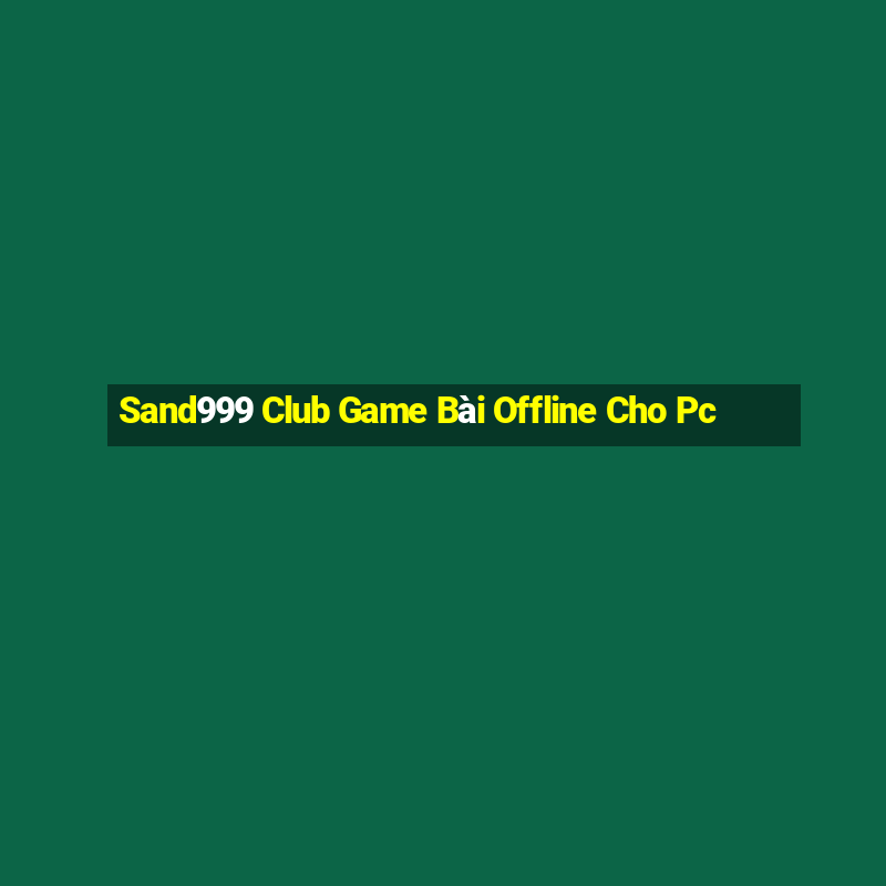 Sand999 Club Game Bài Offline Cho Pc