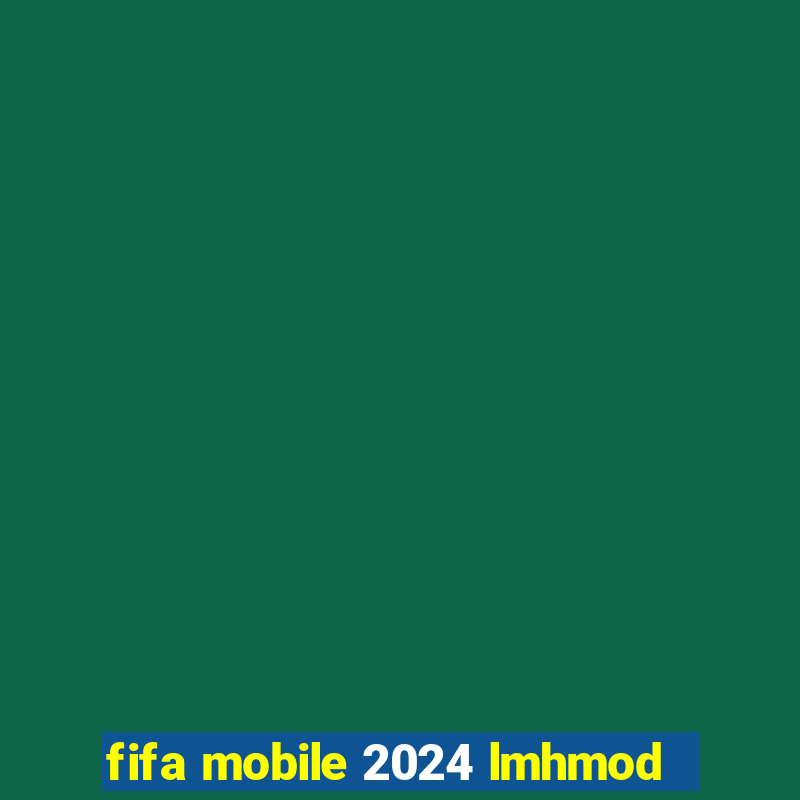 fifa mobile 2024 lmhmod