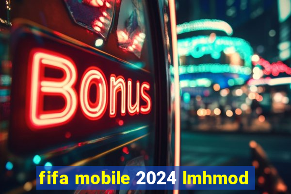 fifa mobile 2024 lmhmod