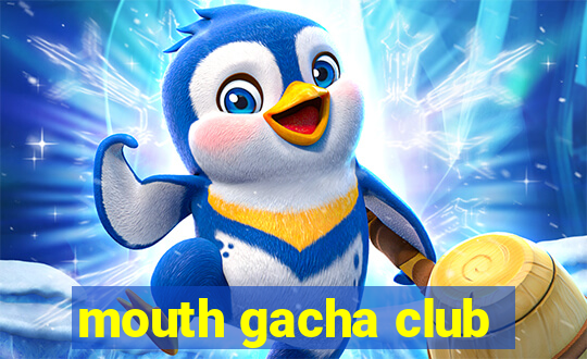 mouth gacha club