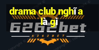 drama club nghĩa là gì