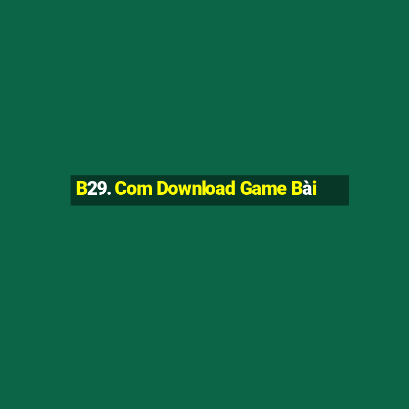 B29. Com Download Game Bài