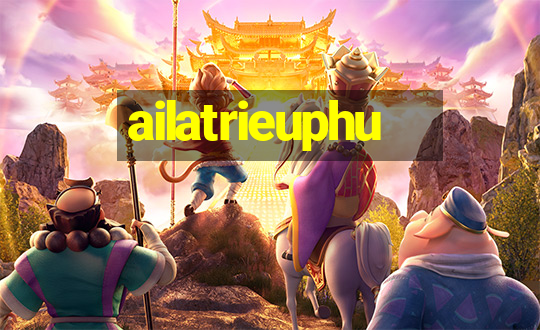 ailatrieuphu