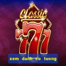 xem danh co tuong hay nhat