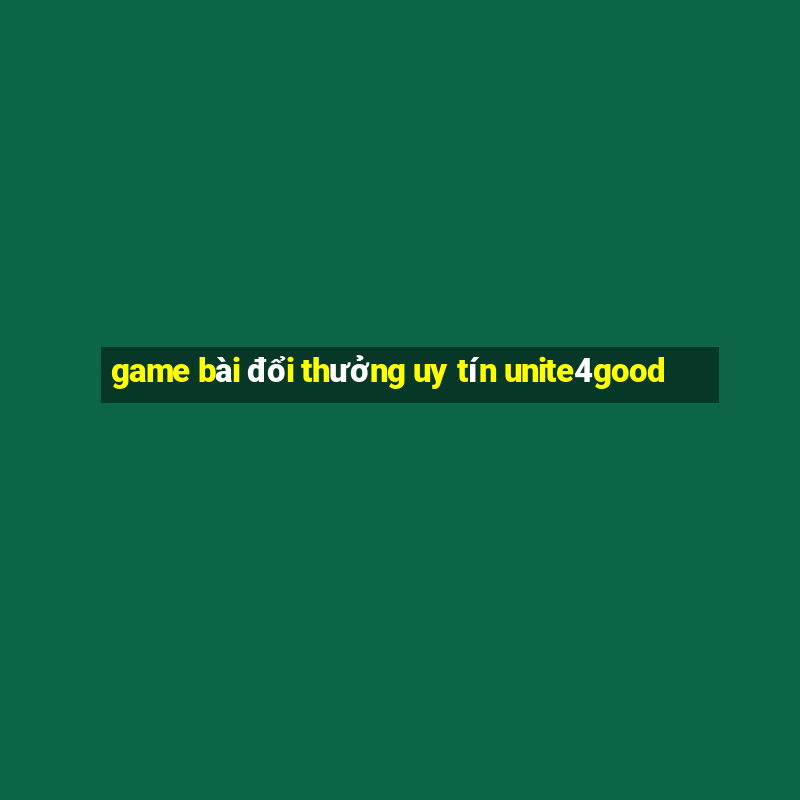 game bài đổi thưởng uy tín unite4good