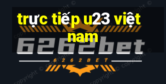 trực tiếp u23 việt nam