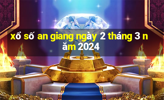 xổ số an giang ngày 2 tháng 3 năm 2024