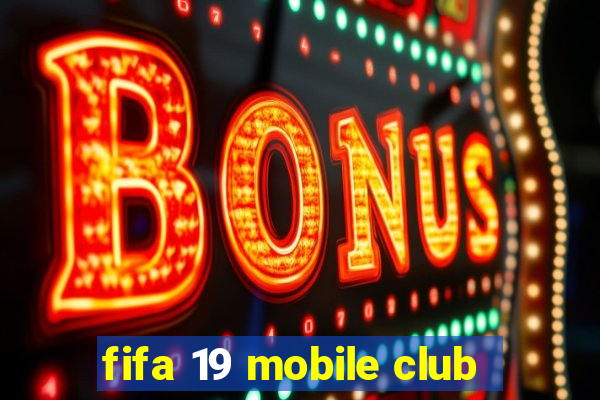 fifa 19 mobile club