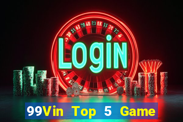 99Vin Top 5 Game Bài Đổi Thưởng