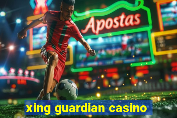 xing guardian casino