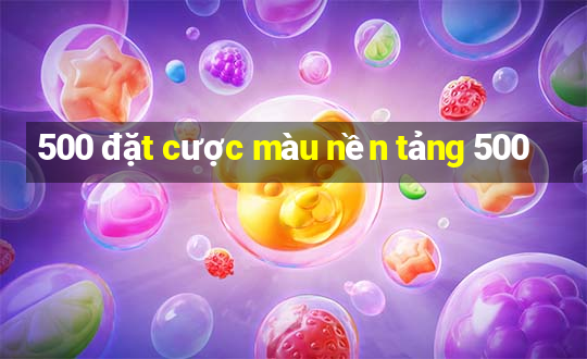 500 đặt cược màu nền tảng 500