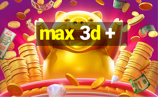 max 3d +