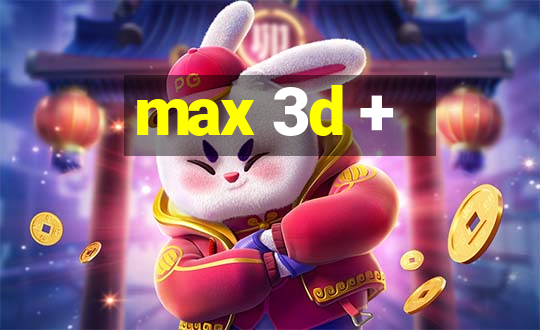 max 3d +