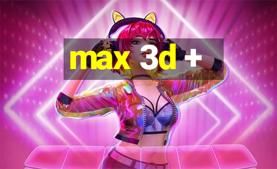 max 3d +