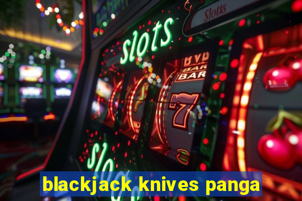 blackjack knives panga