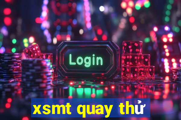 xsmt quay thử