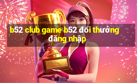 b52 club game b52 đổi thưởng đăng nhập