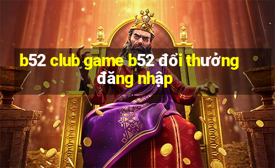 b52 club game b52 đổi thưởng đăng nhập