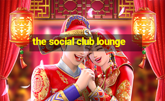 the social club lounge