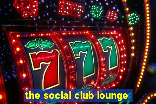 the social club lounge