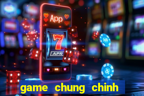 game chung chinh thuong nhat