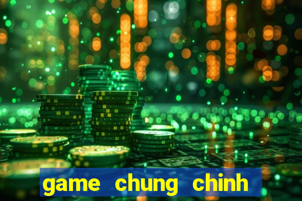 game chung chinh thuong nhat