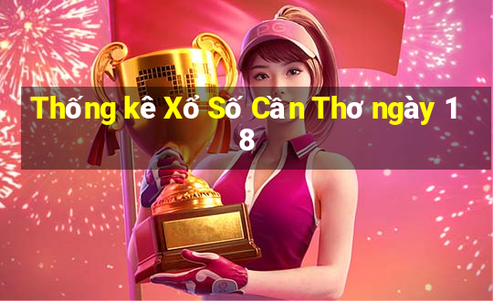 Thống kê Xổ Số Cần Thơ ngày 18