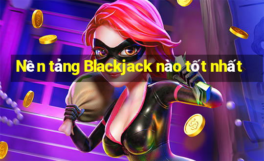 Nền tảng Blackjack nào tốt nhất