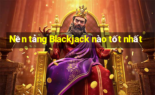 Nền tảng Blackjack nào tốt nhất