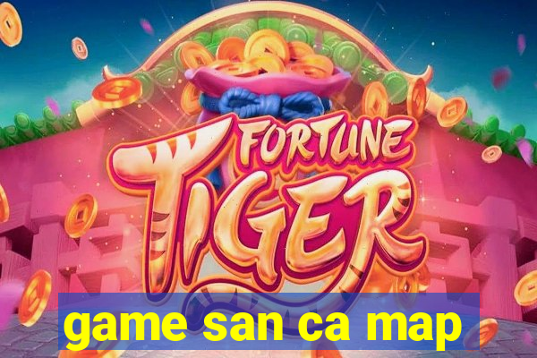 game san ca map